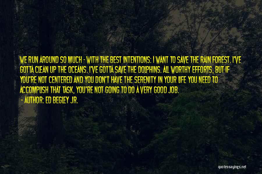 Ed Begley Jr. Quotes: We Run Around So Much - With The Best Intentions: I Want To Save The Rain Forest. I've Gotta Clean