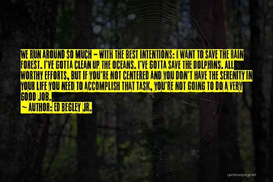 Ed Begley Jr. Quotes: We Run Around So Much - With The Best Intentions: I Want To Save The Rain Forest. I've Gotta Clean