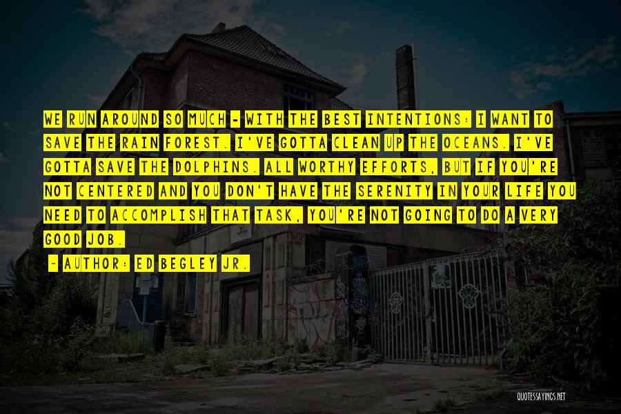 Ed Begley Jr. Quotes: We Run Around So Much - With The Best Intentions: I Want To Save The Rain Forest. I've Gotta Clean