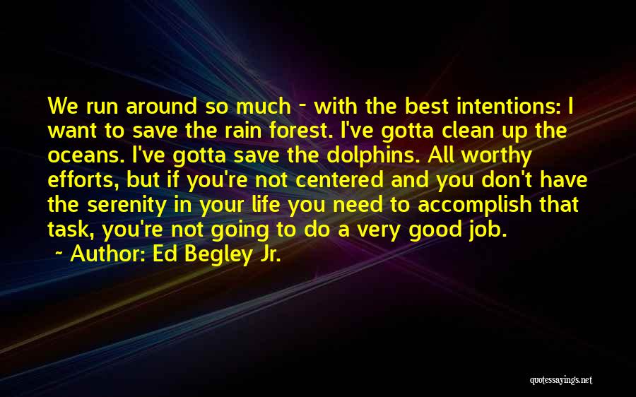 Ed Begley Jr. Quotes: We Run Around So Much - With The Best Intentions: I Want To Save The Rain Forest. I've Gotta Clean