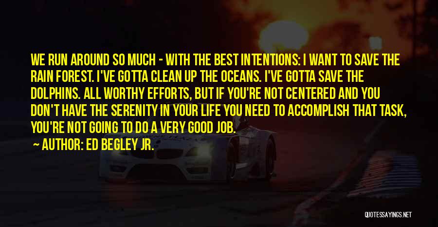 Ed Begley Jr. Quotes: We Run Around So Much - With The Best Intentions: I Want To Save The Rain Forest. I've Gotta Clean