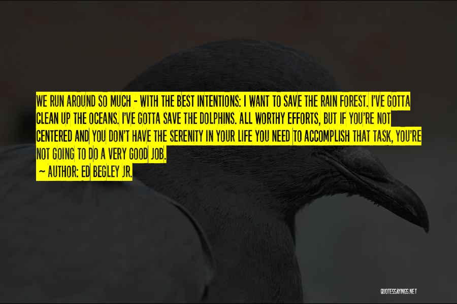 Ed Begley Jr. Quotes: We Run Around So Much - With The Best Intentions: I Want To Save The Rain Forest. I've Gotta Clean