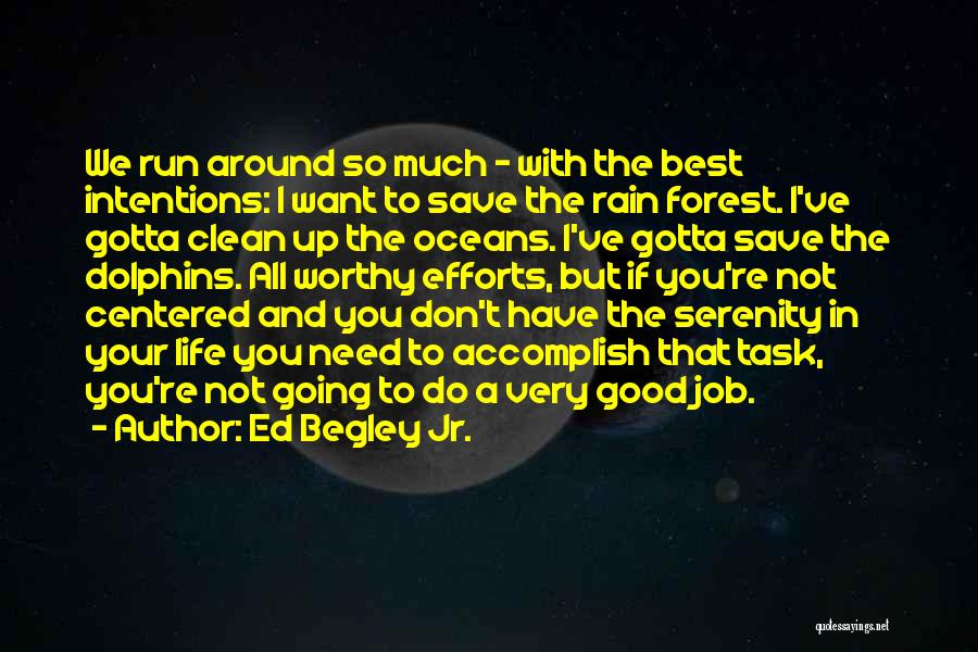 Ed Begley Jr. Quotes: We Run Around So Much - With The Best Intentions: I Want To Save The Rain Forest. I've Gotta Clean