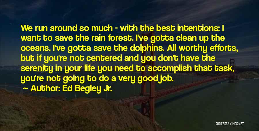 Ed Begley Jr. Quotes: We Run Around So Much - With The Best Intentions: I Want To Save The Rain Forest. I've Gotta Clean