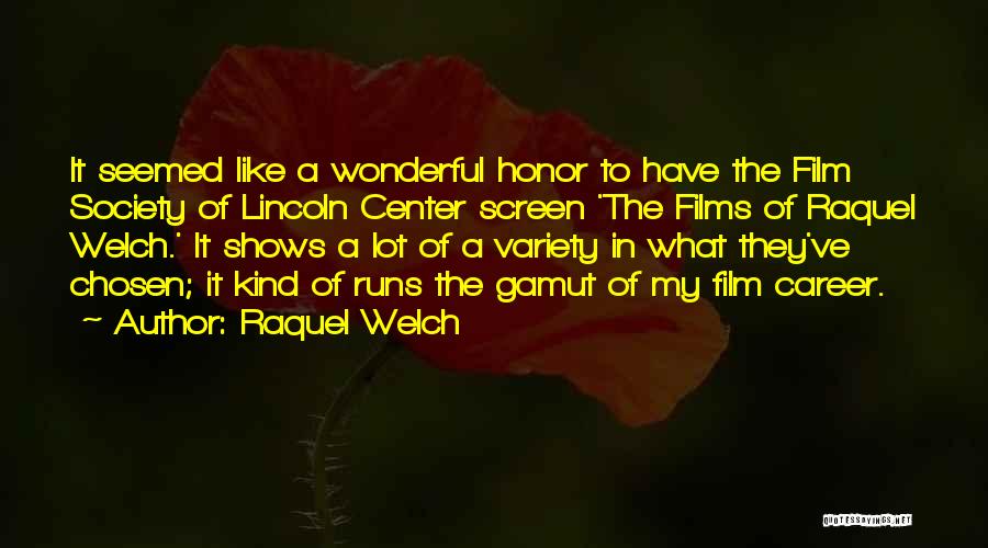 Raquel Welch Quotes: It Seemed Like A Wonderful Honor To Have The Film Society Of Lincoln Center Screen 'the Films Of Raquel Welch.'