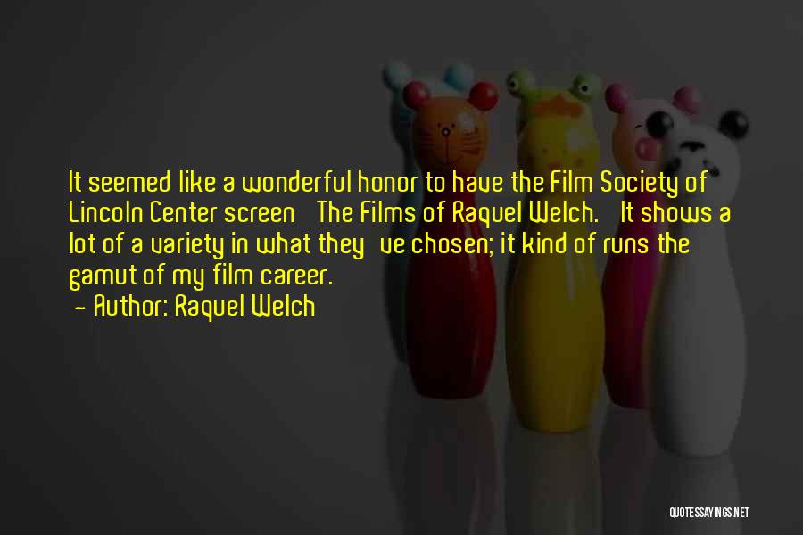 Raquel Welch Quotes: It Seemed Like A Wonderful Honor To Have The Film Society Of Lincoln Center Screen 'the Films Of Raquel Welch.'