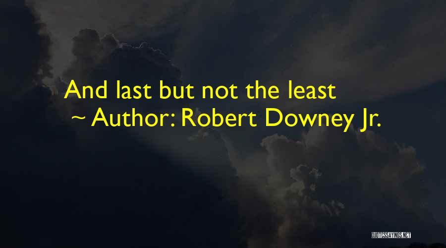 Robert Downey Jr. Quotes: And Last But Not The Least