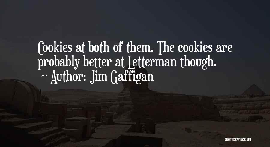 Jim Gaffigan Quotes: Cookies At Both Of Them. The Cookies Are Probably Better At Letterman Though.