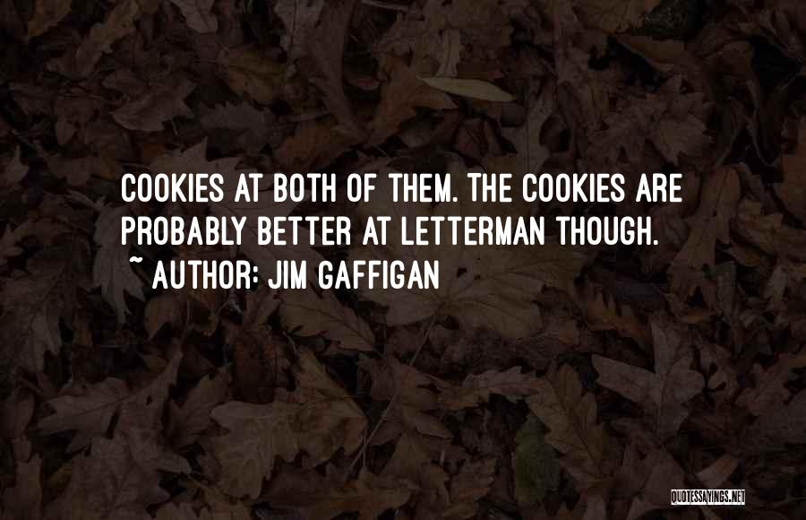 Jim Gaffigan Quotes: Cookies At Both Of Them. The Cookies Are Probably Better At Letterman Though.