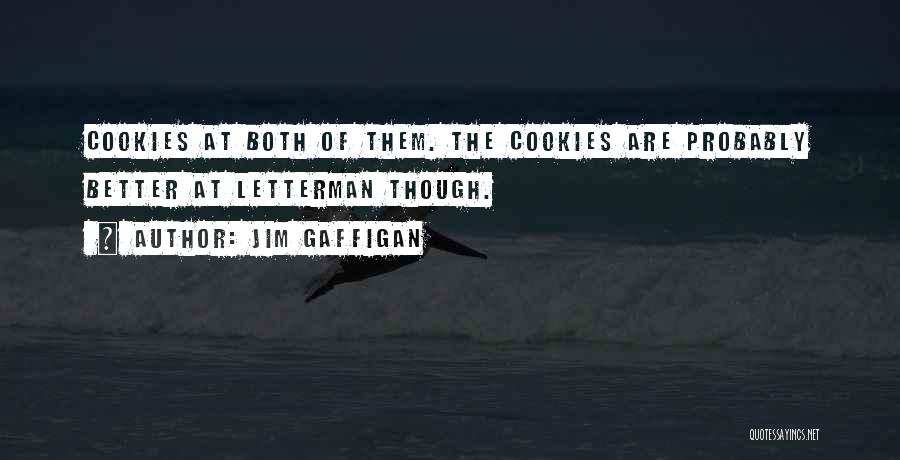 Jim Gaffigan Quotes: Cookies At Both Of Them. The Cookies Are Probably Better At Letterman Though.