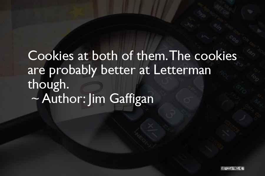 Jim Gaffigan Quotes: Cookies At Both Of Them. The Cookies Are Probably Better At Letterman Though.