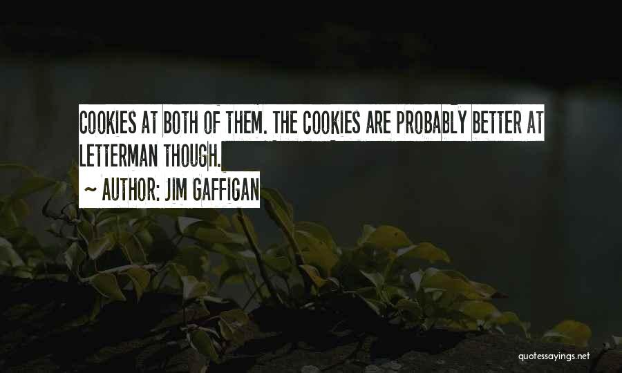 Jim Gaffigan Quotes: Cookies At Both Of Them. The Cookies Are Probably Better At Letterman Though.