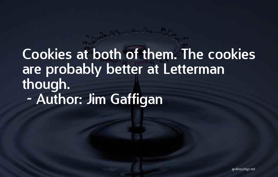 Jim Gaffigan Quotes: Cookies At Both Of Them. The Cookies Are Probably Better At Letterman Though.