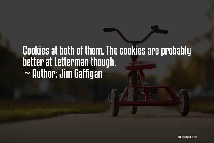 Jim Gaffigan Quotes: Cookies At Both Of Them. The Cookies Are Probably Better At Letterman Though.