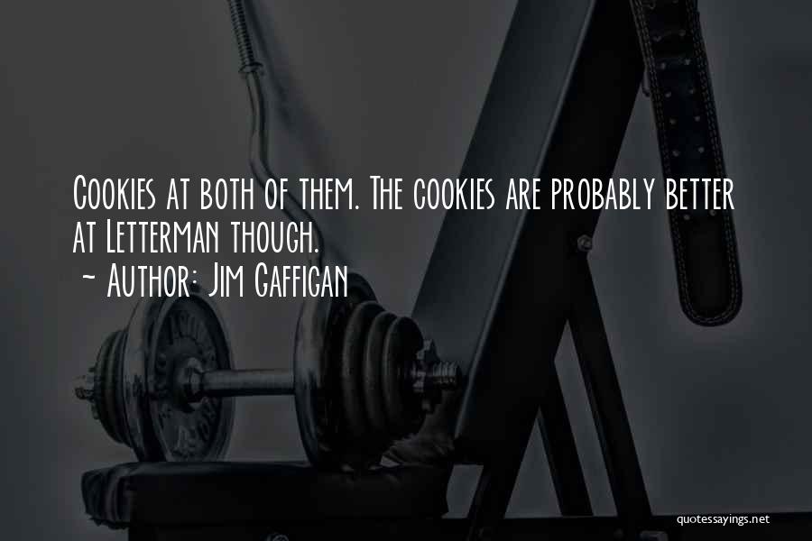 Jim Gaffigan Quotes: Cookies At Both Of Them. The Cookies Are Probably Better At Letterman Though.