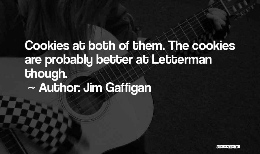 Jim Gaffigan Quotes: Cookies At Both Of Them. The Cookies Are Probably Better At Letterman Though.