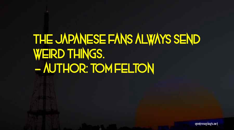 Tom Felton Quotes: The Japanese Fans Always Send Weird Things.