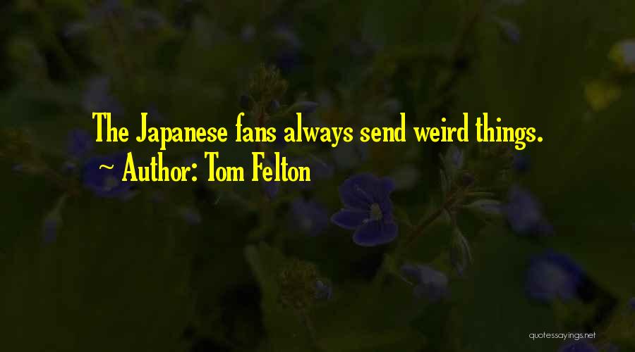 Tom Felton Quotes: The Japanese Fans Always Send Weird Things.
