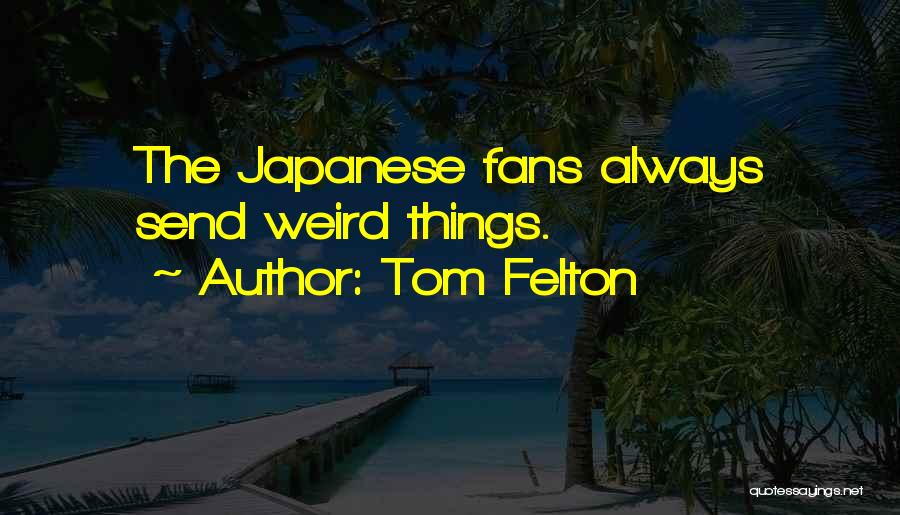 Tom Felton Quotes: The Japanese Fans Always Send Weird Things.