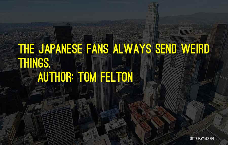Tom Felton Quotes: The Japanese Fans Always Send Weird Things.
