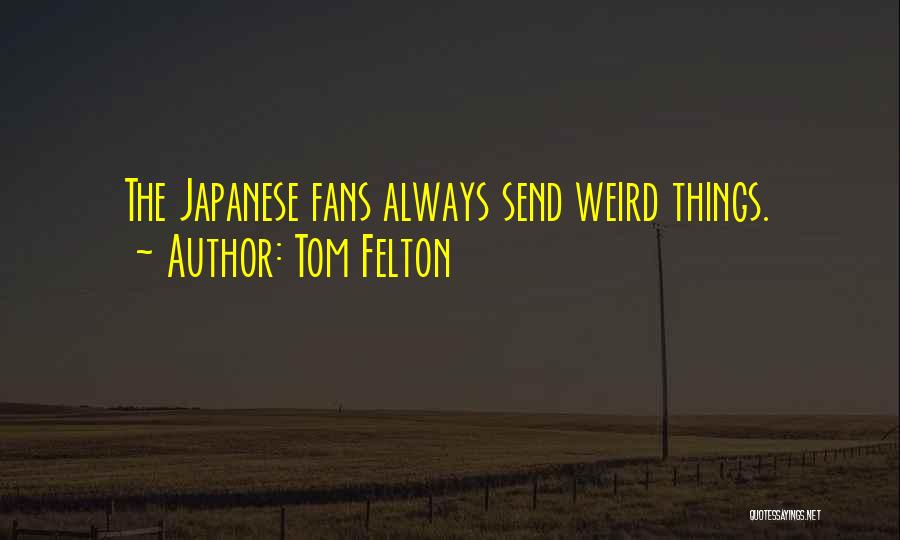 Tom Felton Quotes: The Japanese Fans Always Send Weird Things.