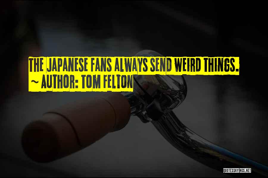 Tom Felton Quotes: The Japanese Fans Always Send Weird Things.