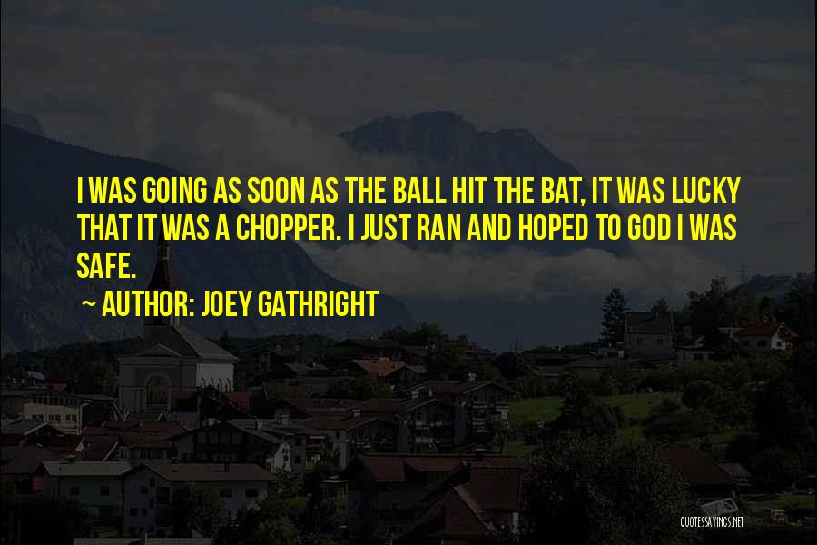 Joey Gathright Quotes: I Was Going As Soon As The Ball Hit The Bat, It Was Lucky That It Was A Chopper. I