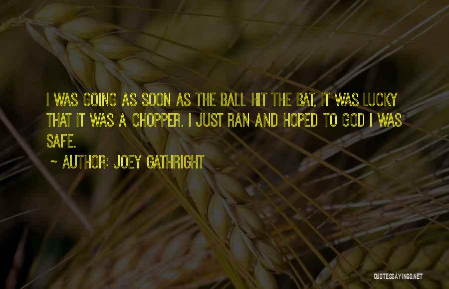 Joey Gathright Quotes: I Was Going As Soon As The Ball Hit The Bat, It Was Lucky That It Was A Chopper. I