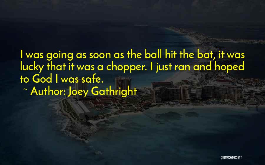 Joey Gathright Quotes: I Was Going As Soon As The Ball Hit The Bat, It Was Lucky That It Was A Chopper. I