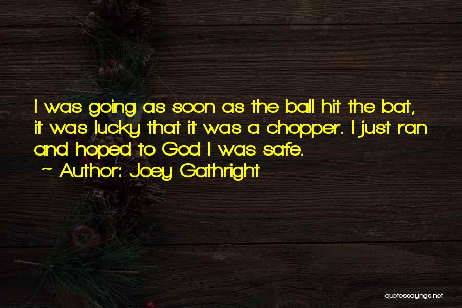 Joey Gathright Quotes: I Was Going As Soon As The Ball Hit The Bat, It Was Lucky That It Was A Chopper. I