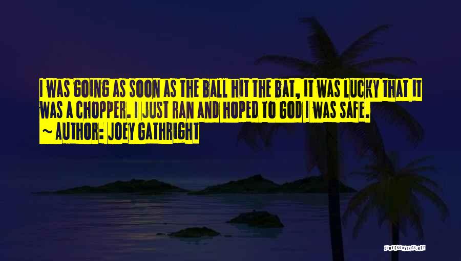 Joey Gathright Quotes: I Was Going As Soon As The Ball Hit The Bat, It Was Lucky That It Was A Chopper. I
