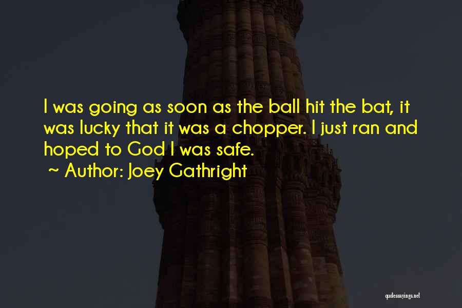 Joey Gathright Quotes: I Was Going As Soon As The Ball Hit The Bat, It Was Lucky That It Was A Chopper. I
