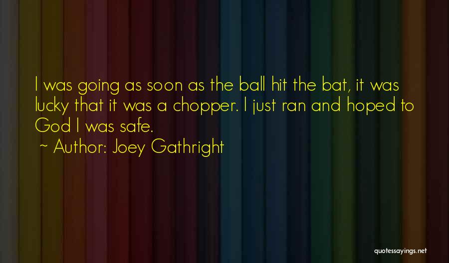 Joey Gathright Quotes: I Was Going As Soon As The Ball Hit The Bat, It Was Lucky That It Was A Chopper. I