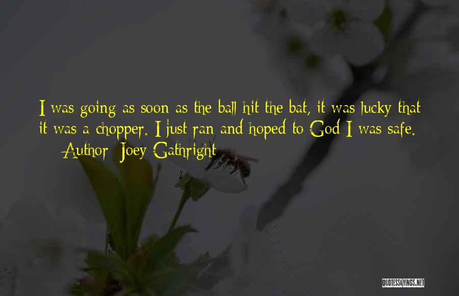 Joey Gathright Quotes: I Was Going As Soon As The Ball Hit The Bat, It Was Lucky That It Was A Chopper. I