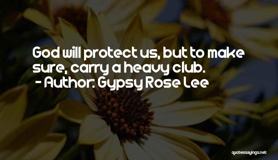 Gypsy Rose Lee Quotes: God Will Protect Us, But To Make Sure, Carry A Heavy Club.