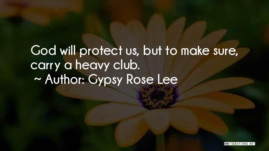 Gypsy Rose Lee Quotes: God Will Protect Us, But To Make Sure, Carry A Heavy Club.