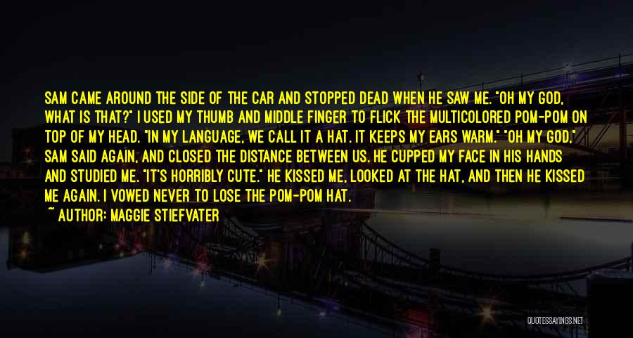 Maggie Stiefvater Quotes: Sam Came Around The Side Of The Car And Stopped Dead When He Saw Me. Oh My God, What Is