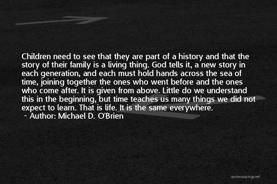 Michael D. O'Brien Quotes: Children Need To See That They Are Part Of A History And That The Story Of Their Family Is A