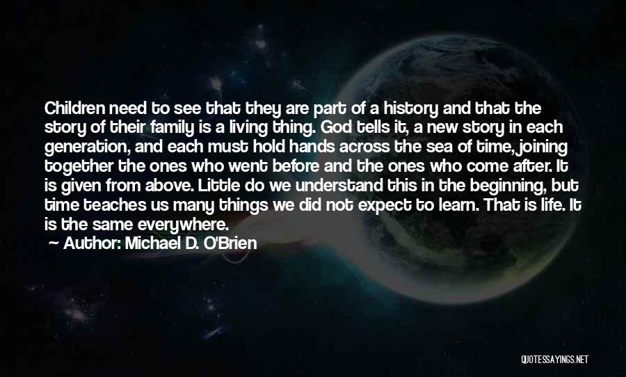 Michael D. O'Brien Quotes: Children Need To See That They Are Part Of A History And That The Story Of Their Family Is A