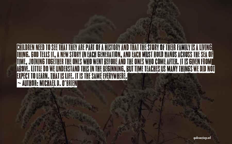 Michael D. O'Brien Quotes: Children Need To See That They Are Part Of A History And That The Story Of Their Family Is A