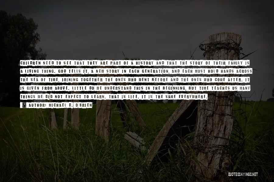 Michael D. O'Brien Quotes: Children Need To See That They Are Part Of A History And That The Story Of Their Family Is A