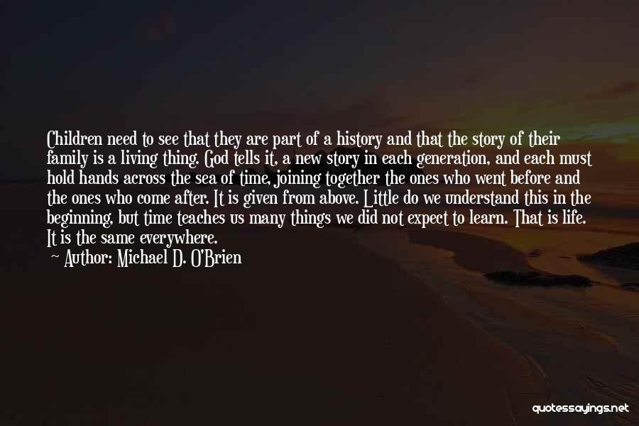 Michael D. O'Brien Quotes: Children Need To See That They Are Part Of A History And That The Story Of Their Family Is A