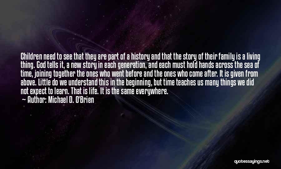 Michael D. O'Brien Quotes: Children Need To See That They Are Part Of A History And That The Story Of Their Family Is A