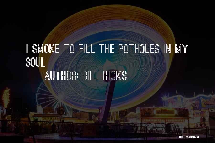 Bill Hicks Quotes: I Smoke To Fill The Potholes In My Soul