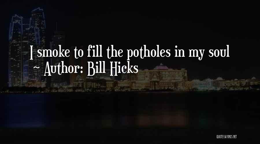 Bill Hicks Quotes: I Smoke To Fill The Potholes In My Soul