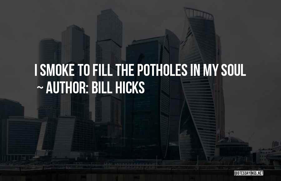 Bill Hicks Quotes: I Smoke To Fill The Potholes In My Soul