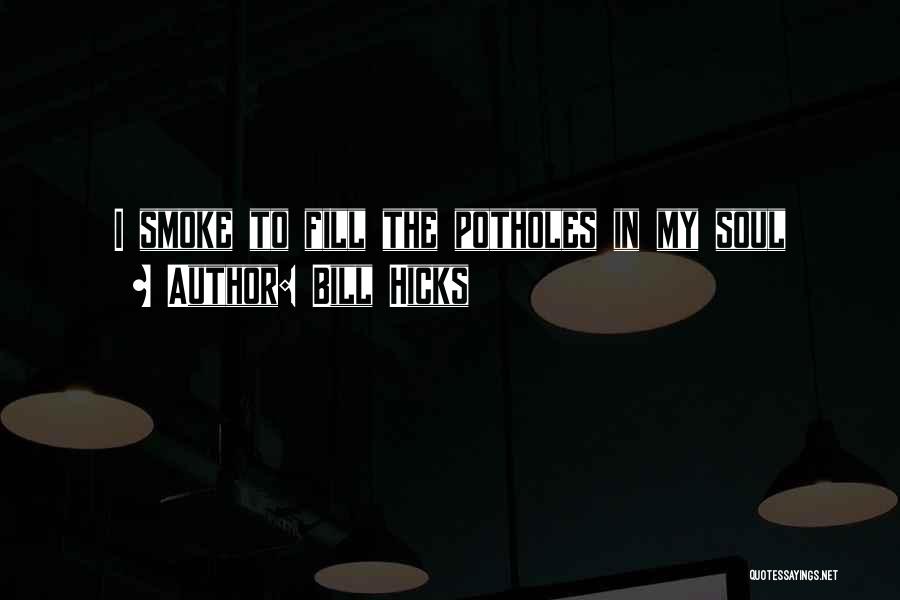 Bill Hicks Quotes: I Smoke To Fill The Potholes In My Soul