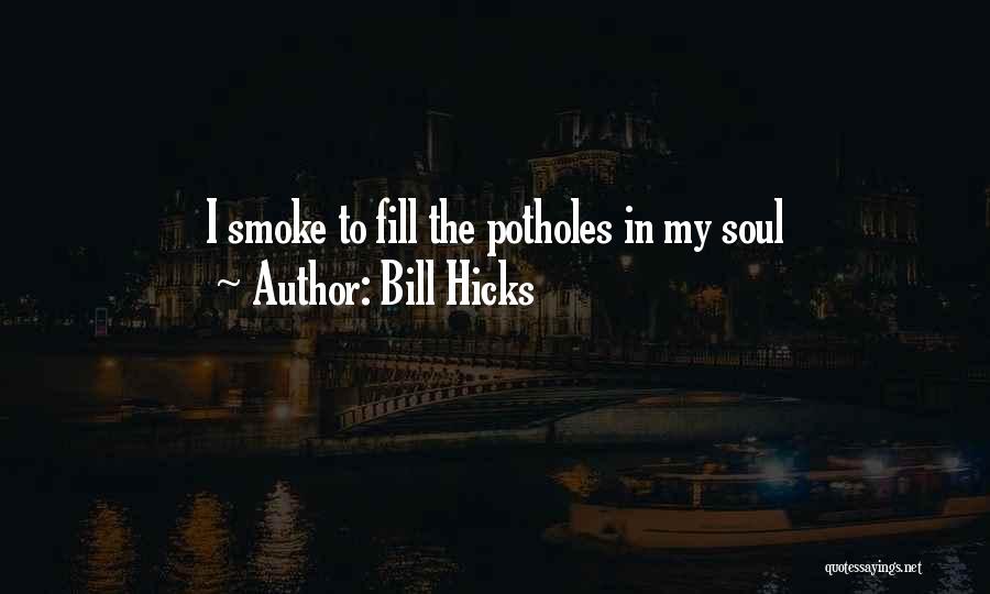 Bill Hicks Quotes: I Smoke To Fill The Potholes In My Soul
