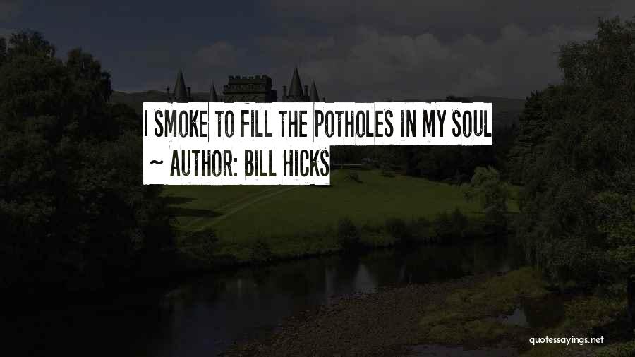 Bill Hicks Quotes: I Smoke To Fill The Potholes In My Soul