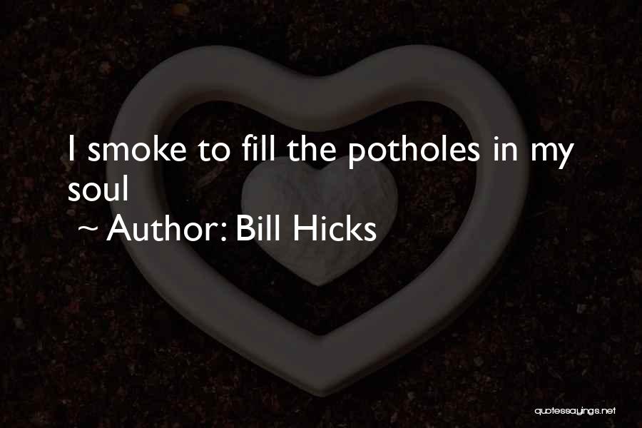 Bill Hicks Quotes: I Smoke To Fill The Potholes In My Soul